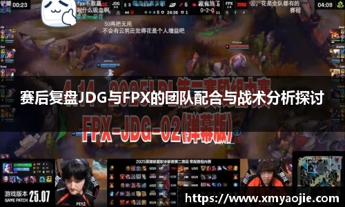 赛后复盘JDG与FPX的团队配合与战术分析探讨