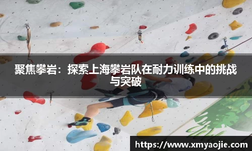 聚焦攀岩：探索上海攀岩队在耐力训练中的挑战与突破