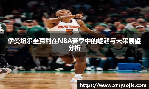 伊曼纽尔奎克利在NBA赛季中的崛起与未来展望分析