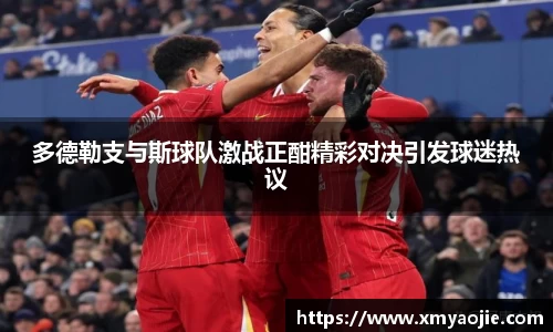 多德勒支与斯球队激战正酣精彩对决引发球迷热议