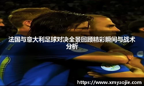 法国与意大利足球对决全景回顾精彩瞬间与战术分析