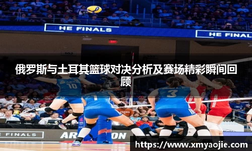 俄罗斯与土耳其篮球对决分析及赛场精彩瞬间回顾