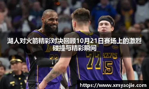 湖人对火箭精彩对决回顾10月21日赛场上的激烈碰撞与精彩瞬间