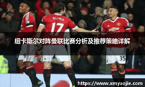 纽卡斯尔对阵曼联比赛分析及推荐策略详解
