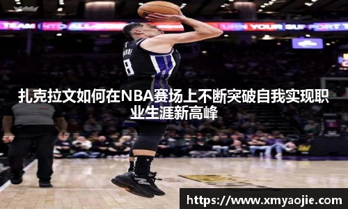 扎克拉文如何在NBA赛场上不断突破自我实现职业生涯新高峰