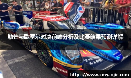 勒芒与欧塞尔对决前瞻分析及比赛结果预测详解