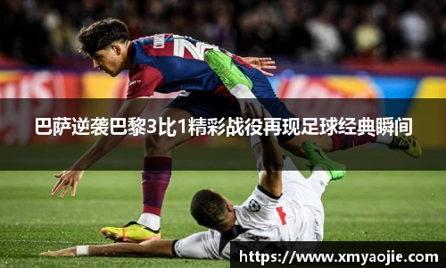 巴萨逆袭巴黎3比1精彩战役再现足球经典瞬间