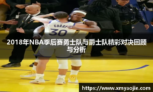 2018年NBA季后赛勇士队与爵士队精彩对决回顾与分析