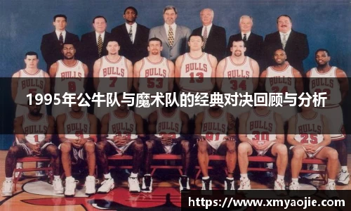 1995年公牛队与魔术队的经典对决回顾与分析
