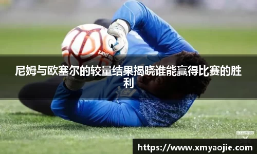 尼姆与欧塞尔的较量结果揭晓谁能赢得比赛的胜利