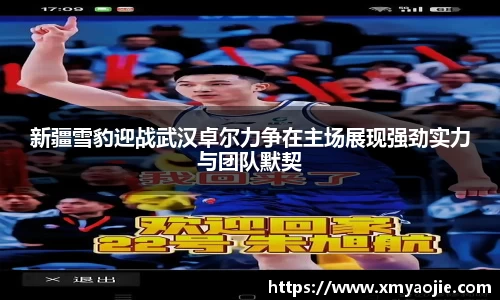 新疆雪豹迎战武汉卓尔力争在主场展现强劲实力与团队默契